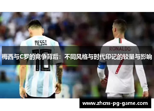 梅西与C罗的竞争背后：不同风格与时代印记的较量与影响