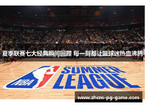 夏季联赛七大经典瞬间回顾 每一刻都让篮球迷热血沸腾