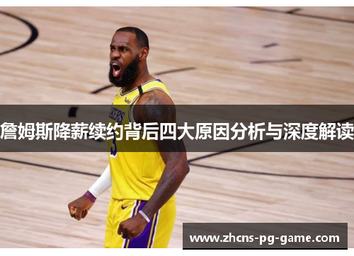 詹姆斯降薪续约背后四大原因分析与深度解读