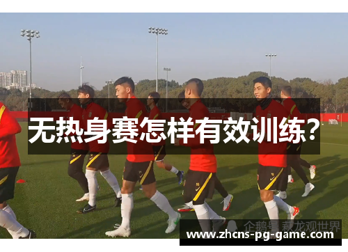 无热身赛怎样有效训练？