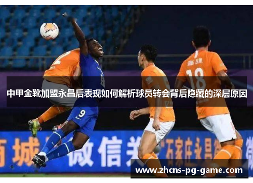 中甲金靴加盟永昌后表现如何解析球员转会背后隐藏的深层原因