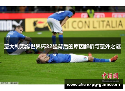 意大利无缘世界杯32强背后的原因解析与意外之谜