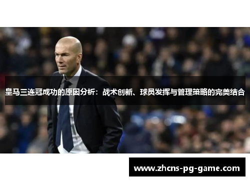 皇马三连冠成功的原因分析：战术创新、球员发挥与管理策略的完美结合