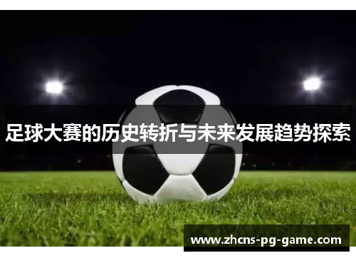足球大赛的历史转折与未来发展趋势探索