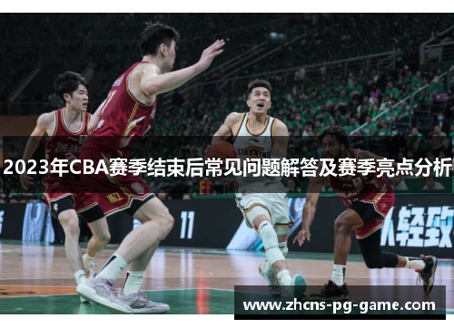 2023年CBA赛季结束后常见问题解答及赛季亮点分析