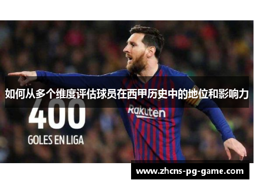 如何从多个维度评估球员在西甲历史中的地位和影响力