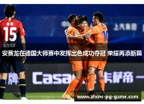 安赛龙在德国大师赛中发挥出色成功夺冠 荣耀再添新篇