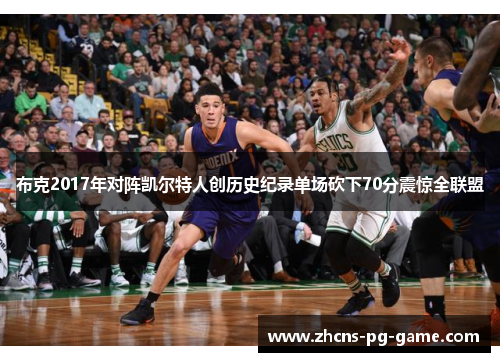 布克2017年对阵凯尔特人创历史纪录单场砍下70分震惊全联盟