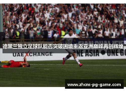 德黑兰独立足球队能否突破困境重返亚洲巅峰再创辉煌