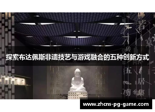 探索布达佩斯非遗技艺与游戏融合的五种创新方式