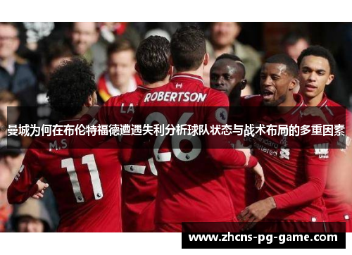 曼城为何在布伦特福德遭遇失利分析球队状态与战术布局的多重因素