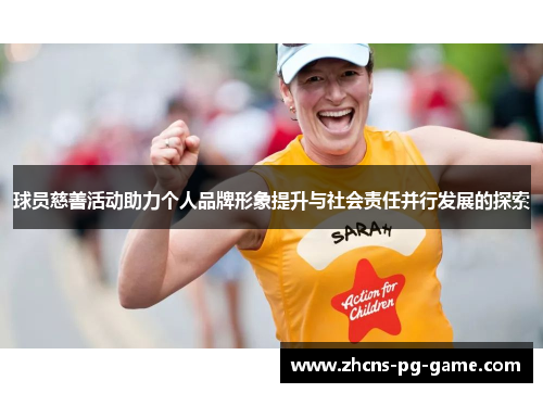 球员慈善活动助力个人品牌形象提升与社会责任并行发展的探索